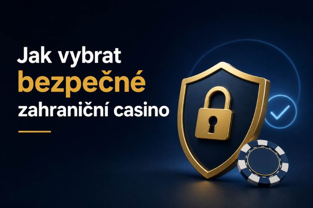 Jak vybrat bezpečné zahraniční casino pro české hráče